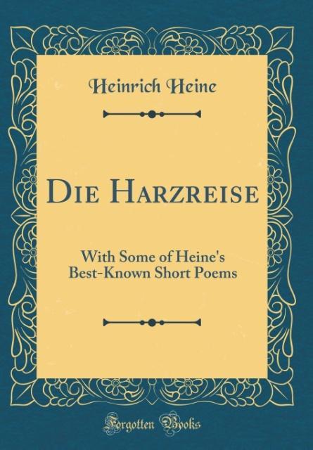 Die Harzreise: With Some of Heine's Best-Known Short Poems (Classic Reprint)