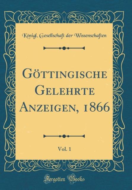 Göttingische Gelehrte Anzeigen, 1866, Vol. 1 (Classic Reprint) als Buch von Königl. Gesellschaft De Wissenschaften - Königl. Gesellschaft De Wissenschaften