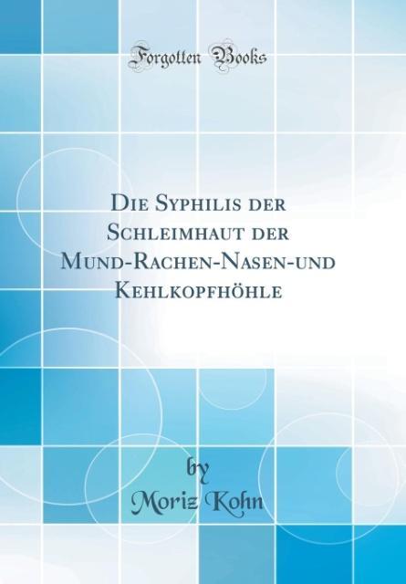 Die Syphilis der Schleimhaut der Mund-Rachen-Nasen-und Kehlkopfhöhle (Classic Reprint)