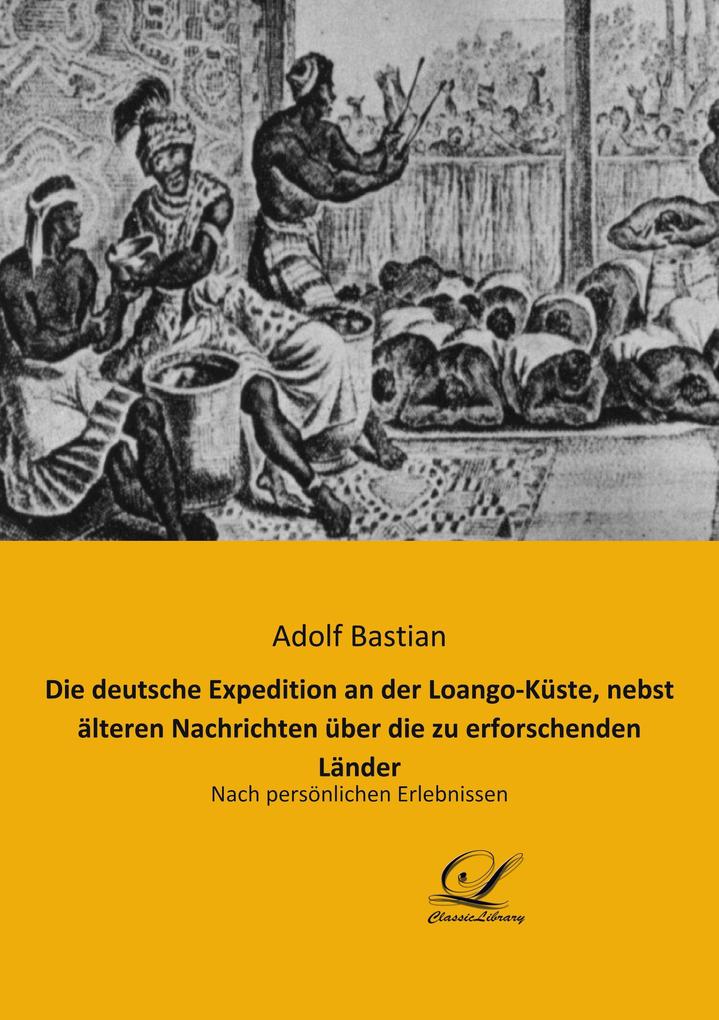 Die deutsche Expedition an der Loango-Küste nebst älteren Nachrichten über die zu erforschenden Länder