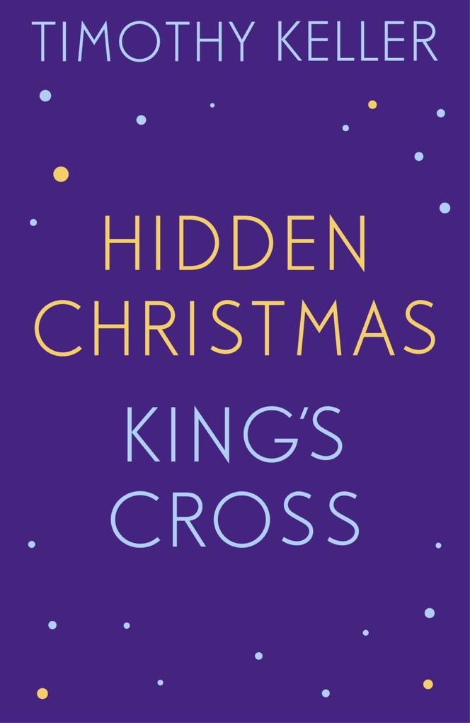Timothy Keller: King‘s Cross and Hidden Christmas