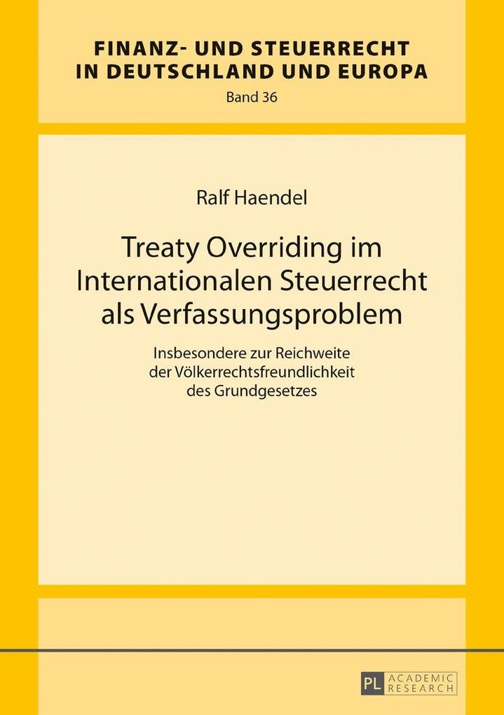 Treaty Overriding im Internationalen Steuerrecht als Verfassungsproblem - Haendel Ralf Haendel