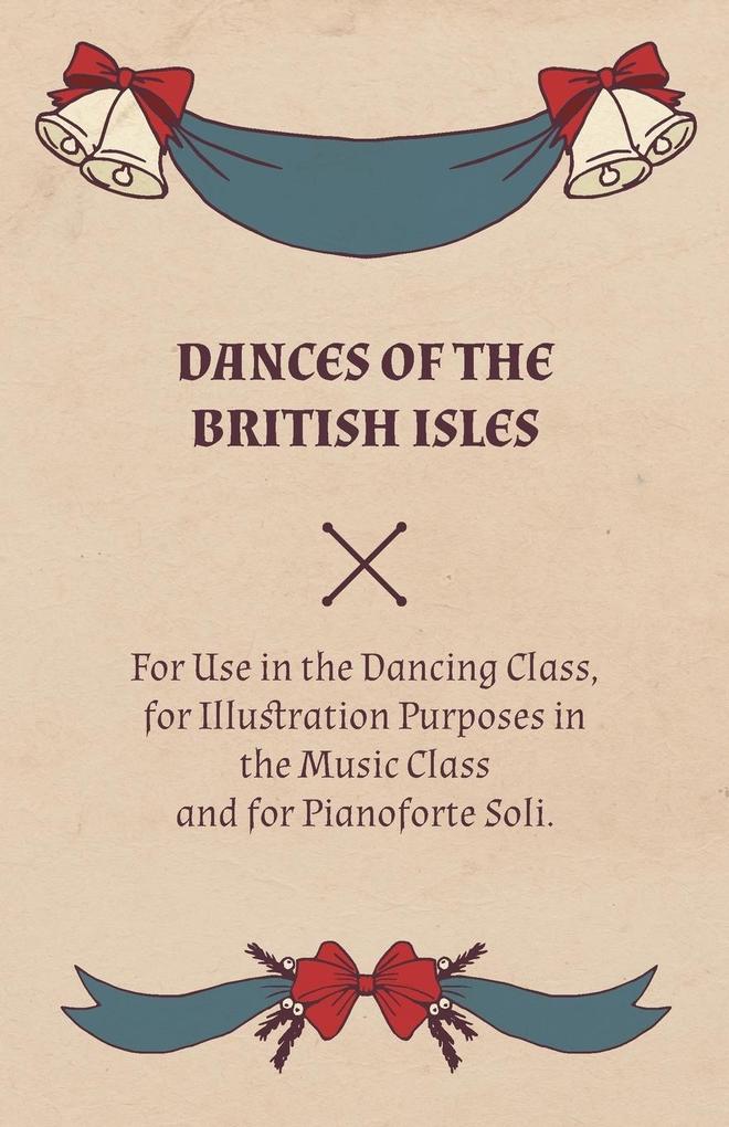 Dances of the British Isles - For Use in the Dancing Class for Illustration Purposes in the Music Class and for Pianoforte Soli.