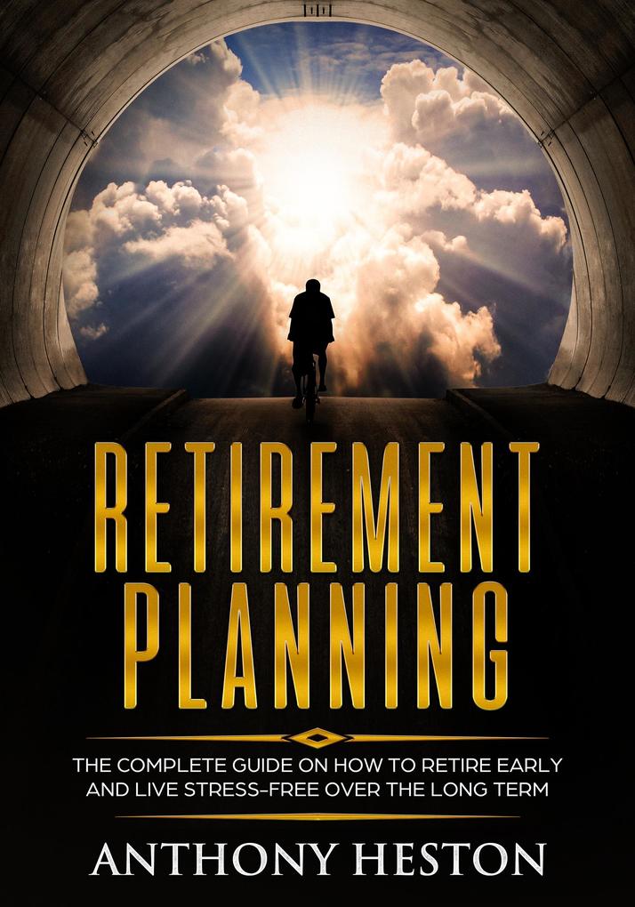 Retirement Planning: The Complete Guide on How to Retire Early and Live Stress-Free over the Long Term (Rock-Solid Financial Confidence #1)