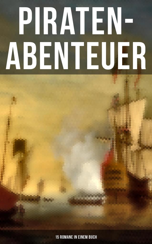 Piraten-Abenteuer: 15 Romane in einem Buch