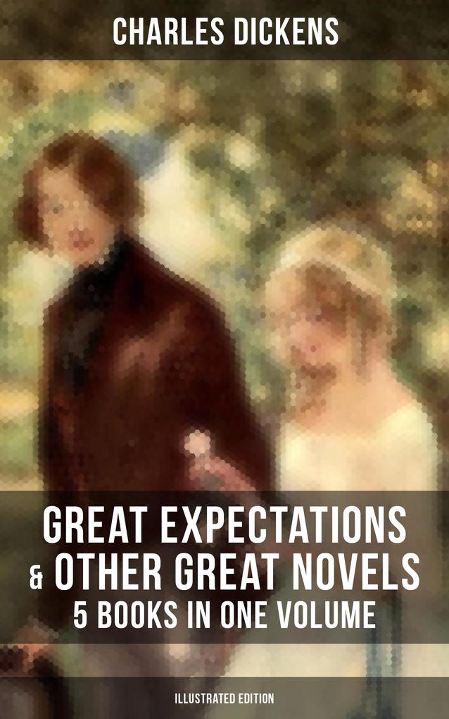Great Expectations & Other Great Dickens‘ Novels - 5 Books in One Volume (Illustrated Edition)