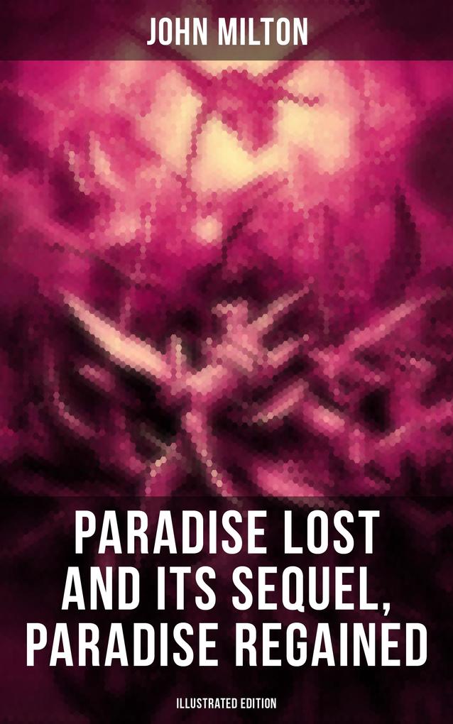 Paradise Lost and Its Sequel Paradise Regained (Illustrated Edition)