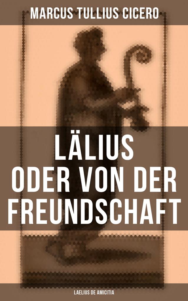 Lälius oder von der Freundschaft - Laelius de amicitia