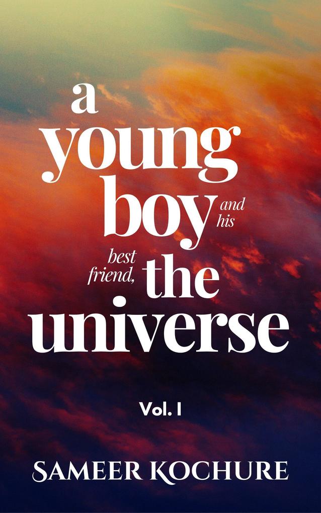 A Young Boy And His Best Friend The Universe. Vol. I (Mental Health & Happiness Fiction-verse #1)