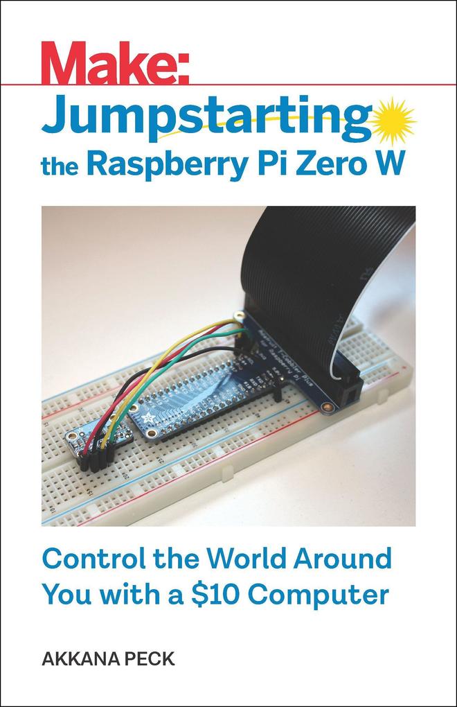 Jumpstarting the Raspberry Pi Zero W: Control the World Around You with a $10 Computer - Akkana Peck