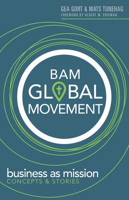 Bam Global Movement: Business as Mission Concepts and Stories - Gea Gort