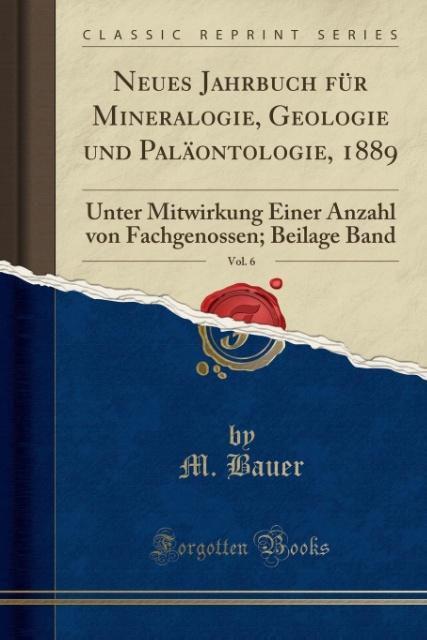 Neues Jahrbuch für Mineralogie, Geologie und Paläontologie, 1889, Vol. 6: Unter Mitwirkung Einer Anzahl von Fachgenossen; Beilage Band (Classic Reprint)