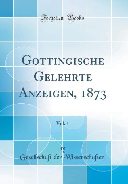 Göttingische Gelehrte Anzeigen, 1873, Vol. 1 (Classic Reprint)
