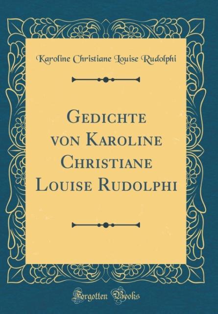 Gedichte von Karoline Christiane Louise Rudolphi (Classic Reprint)