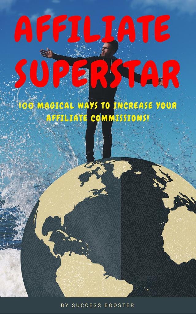 Affiliate Superstar: 100 Magical Ways to Increase Your Affiliate Commissions!