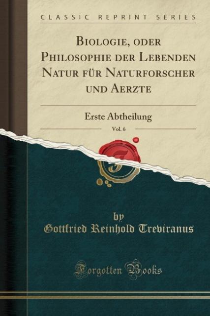 Biologie, oder Philosophie der Lebenden Natur für Naturforscher und Aerzte, Vol. 6: Erste Abtheilung (Classic Reprint)