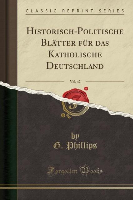 Historisch-Politische Blätter für das Katholische Deutschland, Vol. 42 (Classic Reprint) als Taschenbuch von G. Phillips