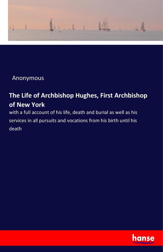 The Life of Archbishop Hughes First Archbishop of New York