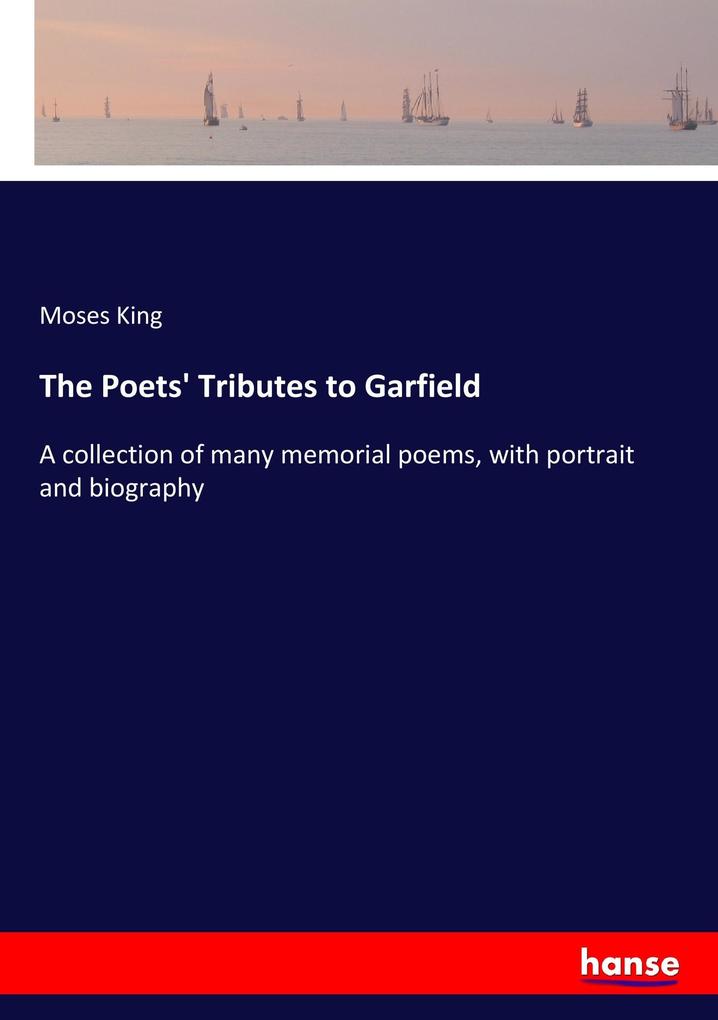 The Poets' Tributes to Garfield - Moses King