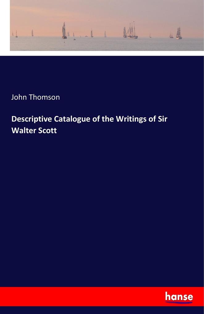 Descriptive Catalogue of the Writings of Sir Walter Scott