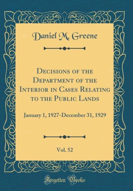 Decisions of the Department of the Interior in Cases Relating to the Public Lands, Vol. 52 als Buch von Daniel M. Greene - Daniel M. Greene
