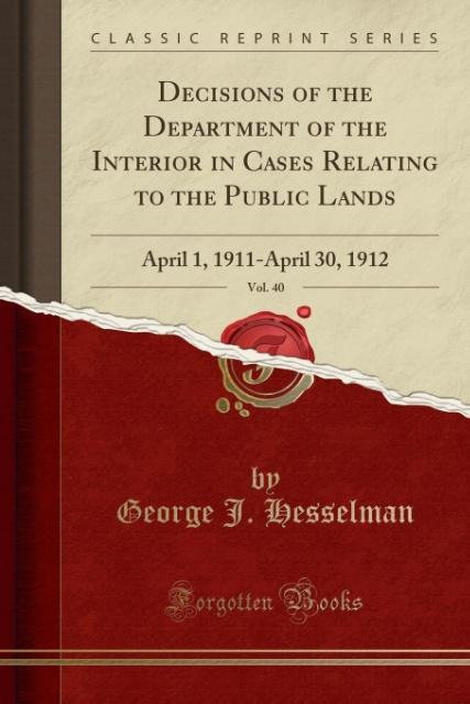 Decisions of the Department of the Interior in Cases Relating to the Public Lands, Vol. 40 als Taschenbuch von George J. Hesselman