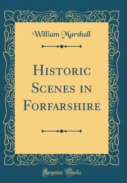 Historic Scenes in Forfarshire (Classic Reprint) als Buch von William Marshall - William Marshall