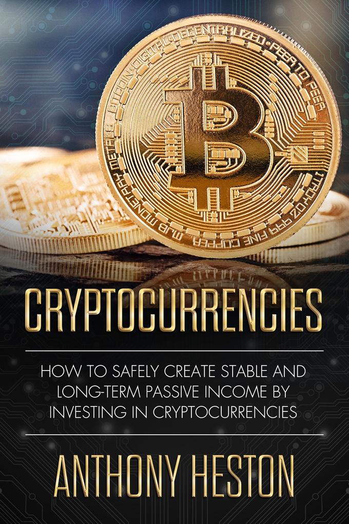 Cryptocurrencies: How to Safely Create Stable and Long-term Passive Income by Investing in Cryptocurrencies (Cryptocurrency Revolution #1)