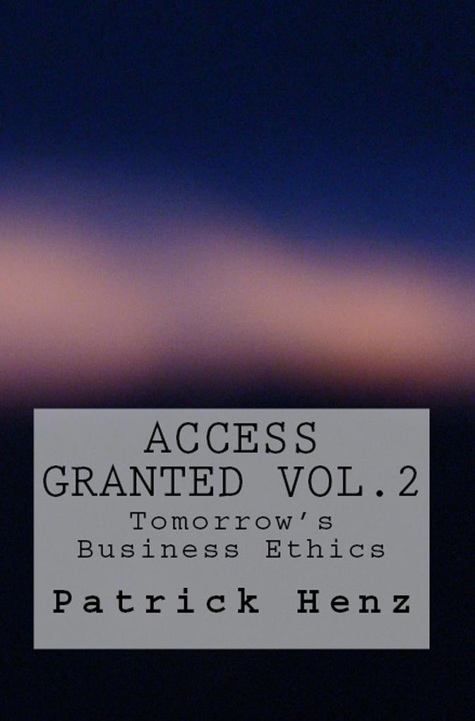 Access Granted Vol. 2- Tomorrow‘s Business Ethics (Access Granted - Tomorrow‘s Business Ethics)