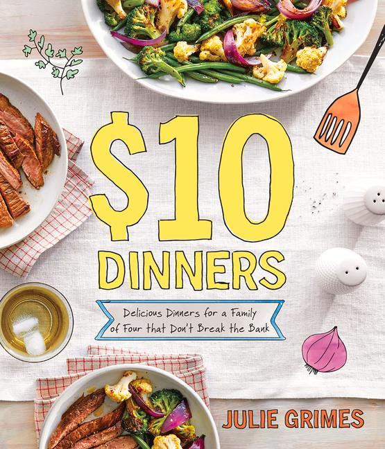 $10 Dinners: Delicious Meals for a Family of 4 That Don‘t Break the Bank