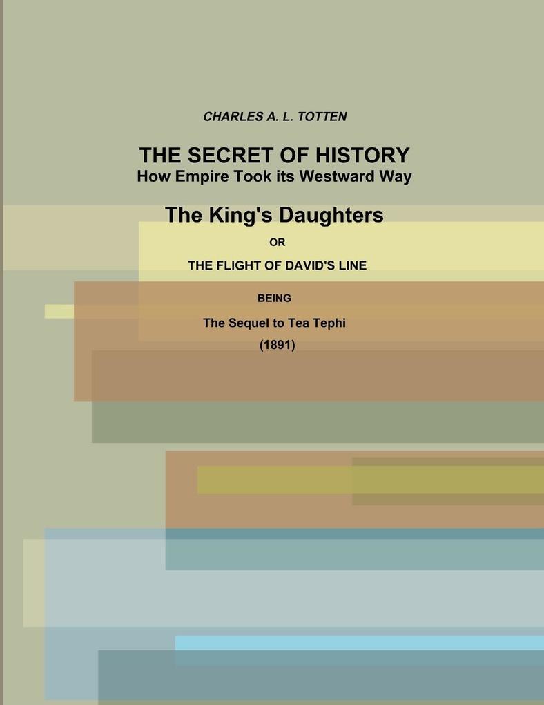 The Secret of History. How Empire Took its Westward Way. The King's Daughters or The Flight of David's Line. (1891)