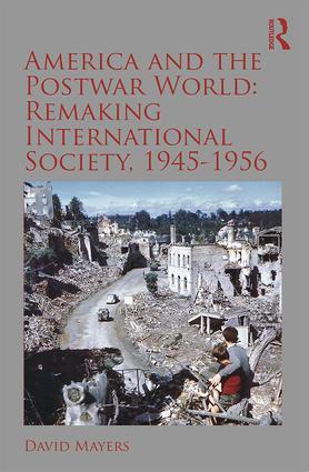 America and the Postwar World: Remaking International Society 1945-1956