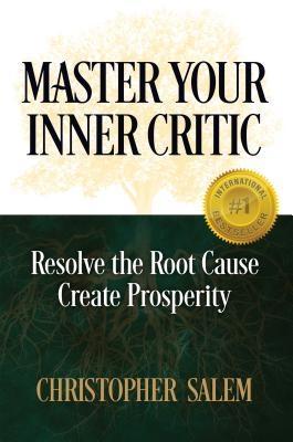 Master Your Inner Critic: Resolve the Root Cause Create Prosperity