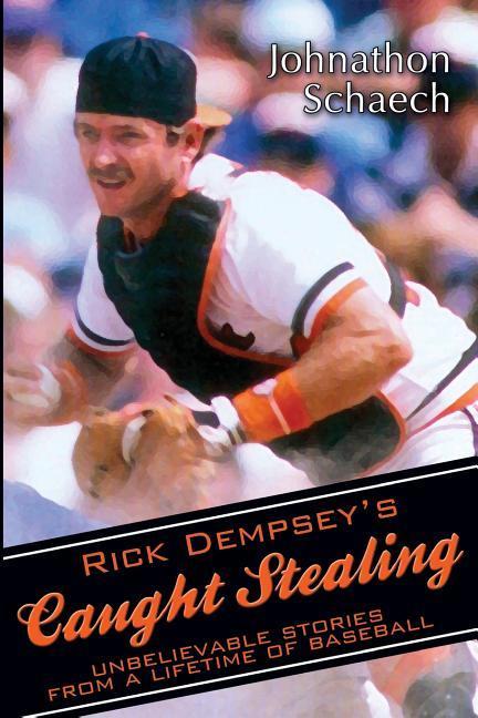 Rick Dempsey‘s Caught Stealing: Unbelievable Stories From a Lifetime of Baseball