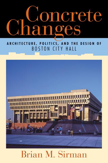 Concrete Changes: Architecture Politics and the  of Boston City Hall