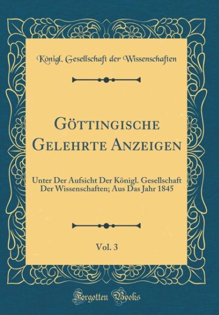 Göttingische Gelehrte Anzeigen, Vol. 3: Unter Der Aufsicht Der Königl. Gesellschaft Der Wissenschaften; Aus Das Jahr 1845 (Classic Reprint)