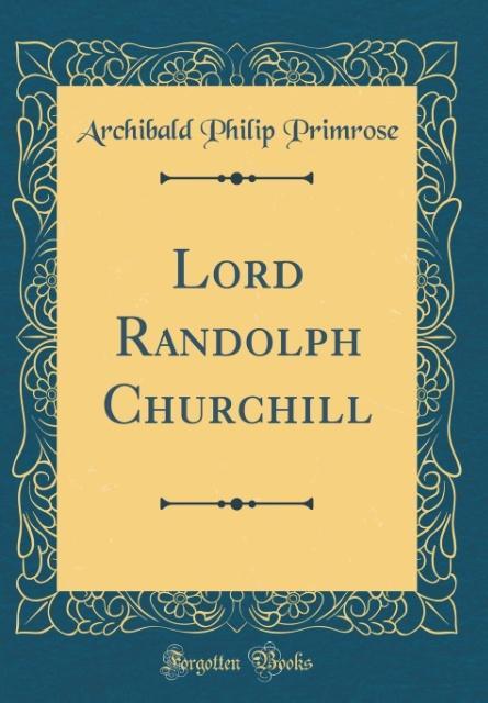 Lord Randolph Churchill (Classic Reprint) als Buch von Archibald Philip Primrose - Archibald Philip Primrose