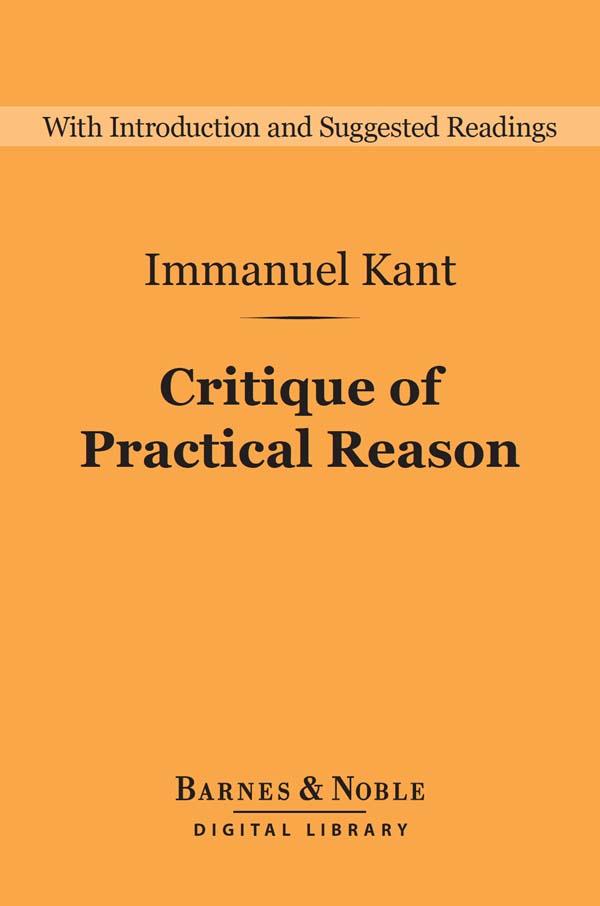 Critique of Practical Reason: And Other Works on the Theory of Ethics (Barnes & Noble Digital Library)