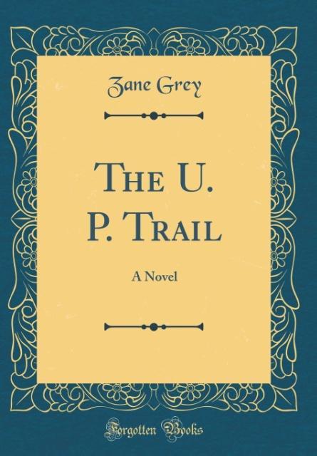 The U. P. Trail als Buch von Zane Grey - Zane Grey