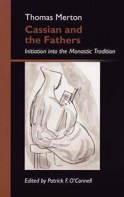 Cassian and the Fathers: Initiation Into the Monastic Tradition - Thomas Merton