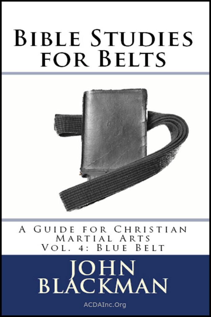 Bible Studies for Belts: A Guide for Christian Martial Arts Vol. 4: Blue Belt (Christian Martial Arts Ministry Bible Studies #4)