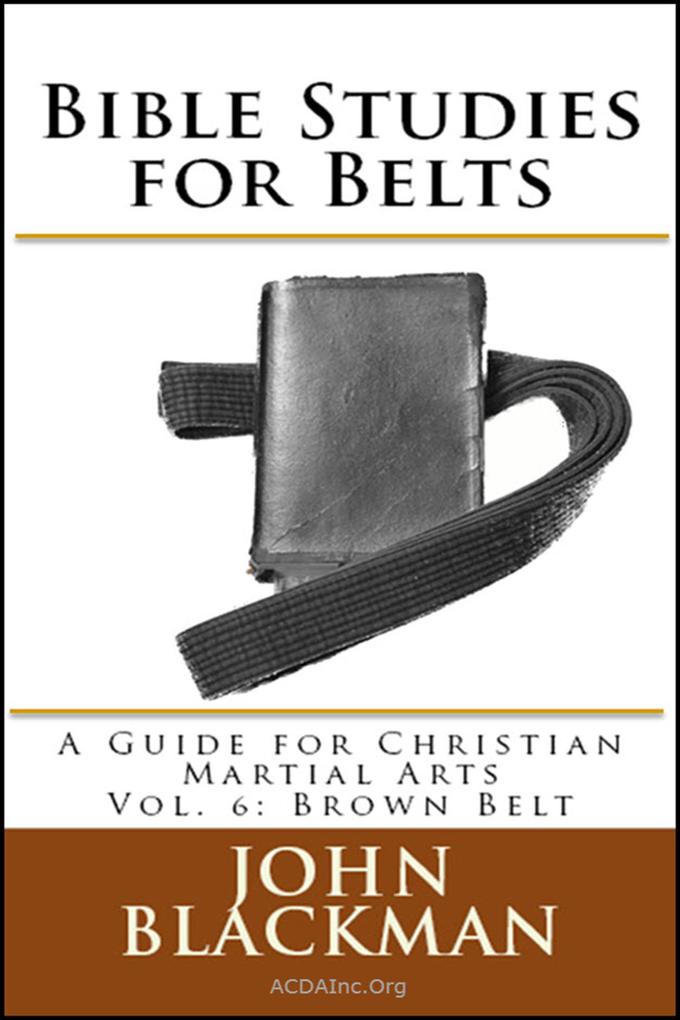 Bible Studies for Belts: A Guide for Christian Martial Arts Vol. 6: Brown Belt (Christian Martial Arts Ministry Bible Studies #6)