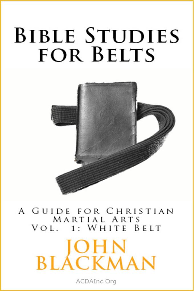 Bible Studies for Belts: A Guide for Christian Martial Arts Vol. 1: White Belt (Christian Martial Arts Ministry Bible Studies #1)