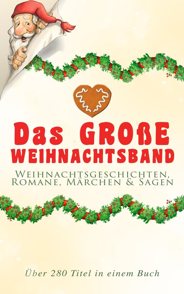 Das große Weihnachtsband: Weihnachtsgeschichten Romane Märchen & Sagen (Über 280 Titel in einem Buch)
