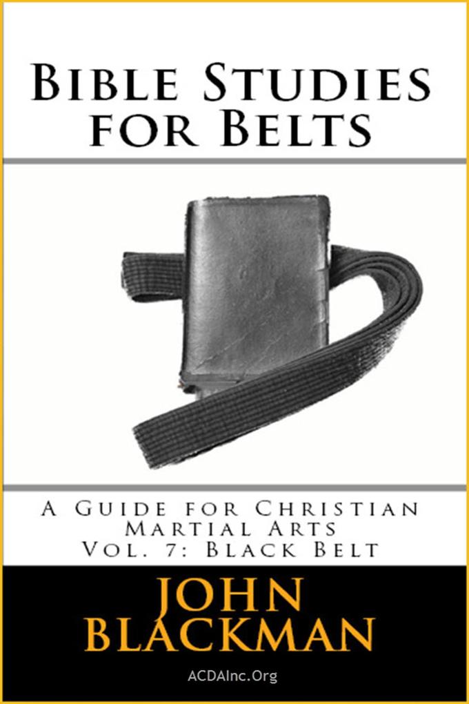 Bible Studies for Belts: A Guide for Christian Martial Arts Vol. 7: Black Belt (Christian Martial Arts Ministry Bible Studies #7)