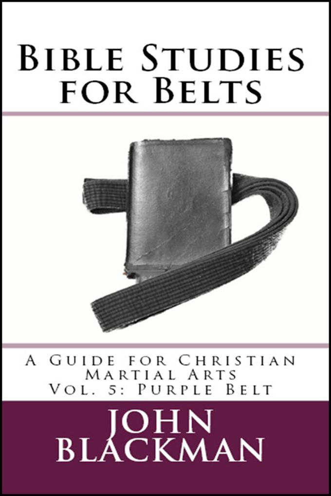 Bible Studies for Belts: A Guide for Christian Martial Arts Vol. 5: Purple Belt (Christian Martial Arts Ministry Bible Studies #5)