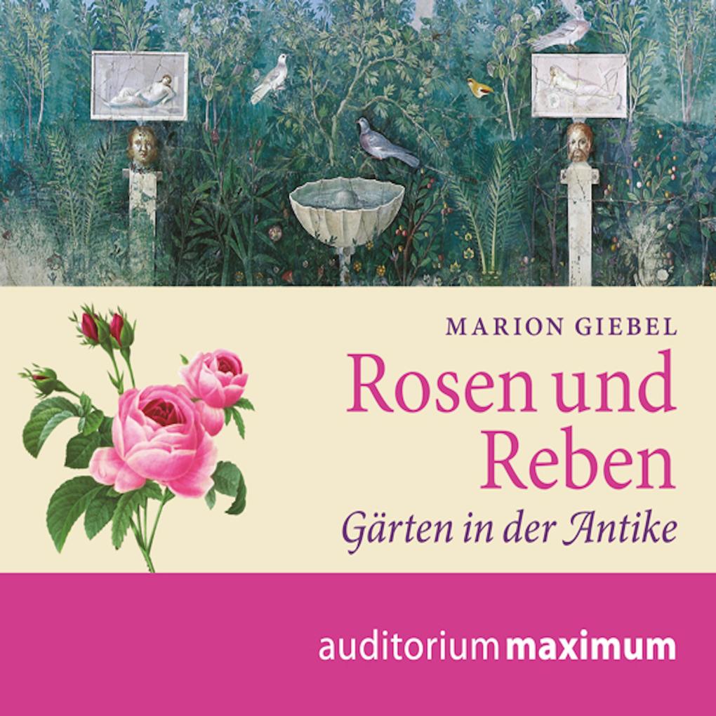 Rosen und Reben - Gärten in der Antike (Ungekürzt)