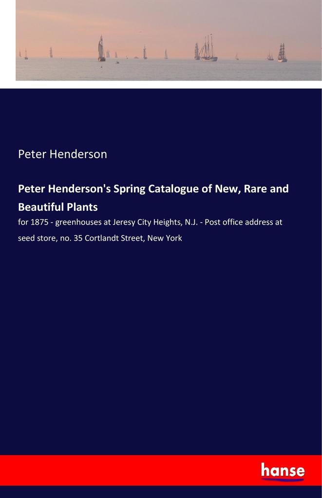 Peter Henderson‘s Spring Catalogue of New Rare and Beautiful Plants