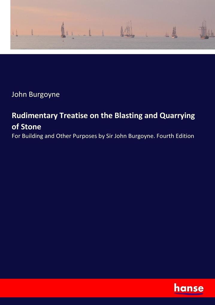 Rudimentary Treatise on the Blasting and Quarrying of Stone