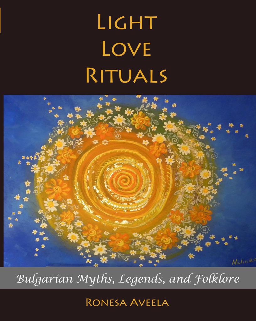 Light Love Rituals: Bulgarian Myths Legends and Folklore